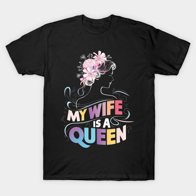 MY WIFE IS A QUEEN T-Shirt by mdr design